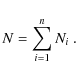 \begin{displaymath}
N = \sum_{i=1}^n N_i~ .
\end{displaymath}