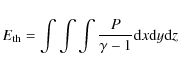 \begin{displaymath}E_{\rm th} = \int \int \int \frac{P}{\gamma -1} {\rm d}x {\rm d}y {\rm d}z
\end{displaymath}