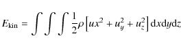 \begin{displaymath}E_{\rm kin} = \int \int \int \frac{1}{2} \rho \left[u{x}^2 + u_{y}^2 + u_{z}^2\right] {\rm d}x {\rm d}y {\rm d}z
\end{displaymath}