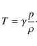 \begin{displaymath}
T=\gamma\frac{p}{\rho}\cdot
\end{displaymath}