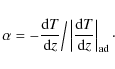 \begin{displaymath}\alpha=-\frac{{\rm d}T} {{\rm d}z}\Big/\left\vert\frac{{\rm d}T} {{\rm d}z}\right\vert _{\rm ad}\cdot
\end{displaymath}
