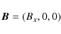 \begin{displaymath}
\vec{B} = (B_{x}, 0,0)
\end{displaymath}
