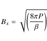 \begin{displaymath}
B_{x} = \sqrt{\left(\frac{8\pi P}{\beta}\right)}
\end{displaymath}