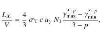\begin{displaymath}
\frac{L_{\rm IC}}{V} = \frac{4}{3} \ \sigma_{\rm T} \ c \ u_...
...} \frac{\gamma_{\rm max}^{3-p} - \gamma_{\rm min}^{3-p}}{3-p},
\end{displaymath}