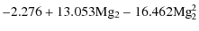 $\displaystyle -2.276 + 13.053{\rm Mg_2} - 16.462{\rm Mg}_2^2$