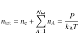 \begin{displaymath}
n_{\rm tot} = n_{\rm e} + \displaystyle\sum_{A=1}^{\mathcal{N}_{\rm tot}} n_{A}
= \displaystyle\frac{P}{k_{\rm B} T}
\end{displaymath}