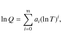 \begin{displaymath}\ln Q =\displaystyle\sum_{i=0}^{\mathfrak{m}} a_i (\ln T)^i,
\end{displaymath}