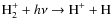 $\HH_2^+ + h\nu \rightarrow \textup{H}^+ + \textup{H}$