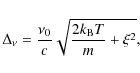 \begin{displaymath}\Delta_{\nu}=\frac{\nu_{0}}{c}\sqrt{\frac{2 k_{\rm B}T}{m}+\xi^2} ,
\end{displaymath}