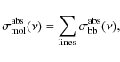 \begin{displaymath}\sigma^{\rm abs}_{\rm mol}(\nu)=\displaystyle\sum_{\rm lines} \sigma^{\rm abs}_{\rm bb}(\nu),
\end{displaymath}