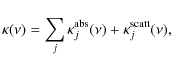 \begin{displaymath}\kappa(\nu)=\displaystyle\sum_{j}\kappa_j^{\rm abs}(\nu) + \kappa_j^{\rm scatt}(\nu),
\end{displaymath}