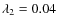 $\lambda_2 =0.04$