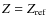 $Z=Z_{\rm ref}$