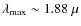 $\lambda_{\rm max}\sim 1.88~\mu$