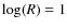 $\log(R)=1$