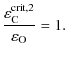 $\displaystyle \frac{\varepsilon_{\rm C}^{{\rm crit},2}}{\varepsilon_{\rm O}} = 1.$