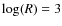 $\log(R)=3$