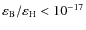 $\varepsilon_{\rm B}/\varepsilon_{\rm H} < 10^{-17}$