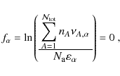 \begin{displaymath}f_{\alpha}=\ln \large\left(
\begin{array}{c}
\displaystyle\su...
...{ N_{\rm a} \varepsilon_{\alpha}}\\
\end{array}\right)
= 0~ ,
\end{displaymath}