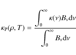 \begin{displaymath}{\kappa_{\rm P}(\rho,T)} =
\displaystyle\frac{\displaystyle\i...
...u)B_\nu {\rm d}\nu}{\displaystyle\int_0^\infty B_\nu \rm d\nu}
\end{displaymath}