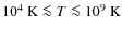 $10^4~ {\rm K} \la T \la 10^9~ {\rm K}$