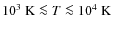 $10^3~{\rm K} \la T \la 10^4~{\rm K}$