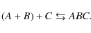 \begin{displaymath}(A + B) + C \leftrightarrows ABC.
\end{displaymath}