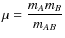 $\mu=\displaystyle\frac{m_A m_B}{m_{AB}}$