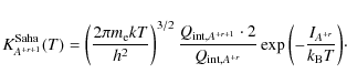 \begin{displaymath}
K^{\rm Saha}_{A^{+r+1}}(T) = \displaystyle\left(\frac{2\pi m...
...r}}}
\exp{\left(-\frac{I_{A^{+r}}}{k_{\rm B} T}\right)} \cdot
\end{displaymath}