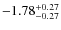 $-1.78^{{\rm + 0.27}}_{{\rm -0.27}}$