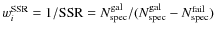 $w_i^{\rm SSR}=1/{\rm SSR}=N_{\rm spec}^{\rm gal}/(N_{\rm
spec}^{\rm gal}-N_{\rm spec}^{\rm fail})$