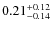 $0.21^{{\rm + 0.12}}_{{\rm - 0.14}}$