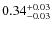 $0.34^{{\rm + 0.03}}_{{\rm - 0.03}}$