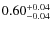 $0.60^{{\rm + 0.04}}_{{\rm - 0.04}}$