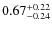 $0.67^{{\rm + 0.22}}_{{\rm - 0.24}}$