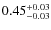$0.45^{{\rm + 0.03}}_{{\rm - 0.03}}$