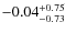 $-0.04^{{\rm + 0.75}}_{{\rm -0.73}}$