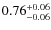 $0.76^{{\rm + 0.06}}_{{\rm - 0.06}}$
