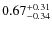 $0.67^{{\rm + 0.31}}_{{\rm - 0.34}}$