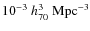 $10^{-3}\ h_{70}^3\ {\rm Mpc}^{-3}$
