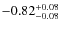 $-0.82^{{\rm + 0.08}}_{{\rm -0.08}}$