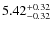 $5.42^{{\rm + 0.32}}_{{\rm - 0.32}}$