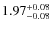 $1.97^{{\rm + 0.08}}_{{\rm - 0.08}}$