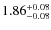 $1.86^{{\rm + 0.08}}_{{\rm - 0.08}}$