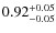 $0.92^{{\rm + 0.05}}_{{\rm - 0.05}}$