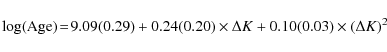 \begin{displaymath}\log({\rm Age})\!=\!9.09(0.29)+0.24(0.20)\times\Delta K+0.10(0.03)\times(\Delta K)^2~~
\end{displaymath}