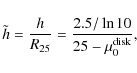\begin{displaymath}\tilde{h} = {h\over R_{25}} = {2.5/\ln 10\over 25-\mu_0^{\rm disk}} , \\
\end{displaymath}