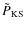 $\tilde{P}_{\rm KS}$