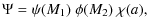 $\displaystyle %
\Psi = \psi(M_{1})~\phi(M_{2})~\chi(a),$
