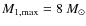 $M_{{\rm 1},{\rm max}}=8~M_{\odot}$